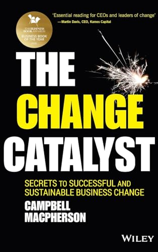 The Change Catalyst: Secrets to Successful and Sustainable Business Change