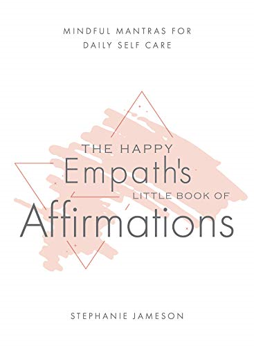 Happy Empath's Little Book Of Affirmations: Mindful Mantras for Daily Self-Care