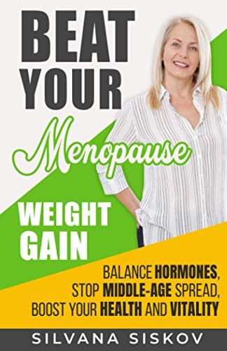 Beat Your Menopause Weight  - Gain: Balance Hormones,  - Stop Middle - Age Spread,  - Boost Your Health and  - Vitality