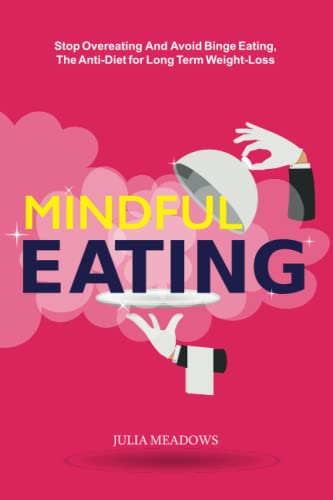 Mindful Eating: Stop  - Overeating and Avoid Binge  - Eating, The Anti - Diet for  - Long Term Weight - Loss:  - Transform Emotional Eating  - to a Healthier Relationship -  with the Foods You Love  - and Enjoy