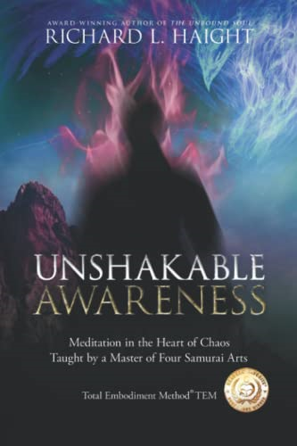 Unshakable Awareness: Meditation in the Heart of Chaos, Taught by a Master of Four Samurai Arts (Total Embodiment Method Tem)