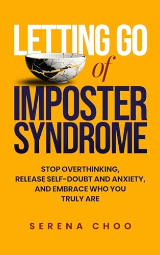 Letting Go of Imposter Syndrome: Stop Overthinking, Release Self-Doubt and Anxiety, and Embrace Who You Truly Are (Inner Work Book Series The)