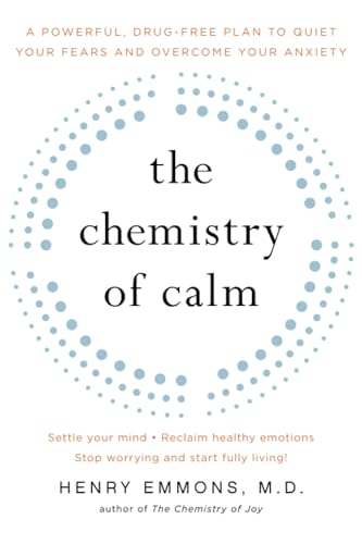 The Chemistry of Calm: A Powerful, Drug-Free Plan to Quiet Your Fears and Overcome Your Anxiety