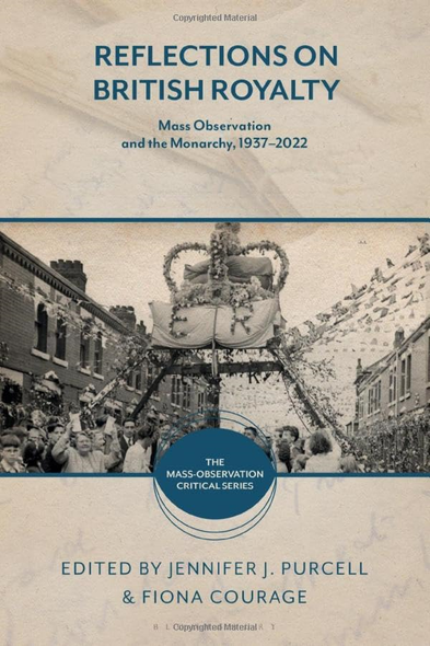 Reflections on British Royalty: Mass-Observation and the Monarchy, 1937-2022 (The Mass-Observation Critical Series)