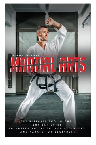 Martial Arts: The Ultimate  - 2 in 1 Guide to Mastering -  Tai Chi for Beginners and -  Karate for Beginners!
