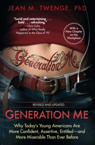 Generation Me: Why Today's Young Americans Are More Confident, Assertive, Entitled--And More Miserable Than Ever...