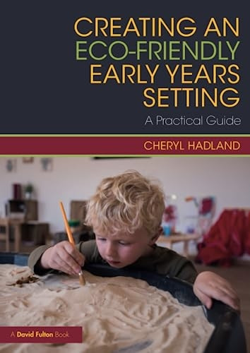 Creating an Eco - Friendly  - Early Years Setting: A  - Practical Guide