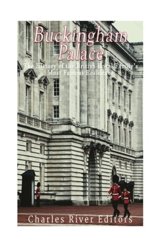 Buckingham Palace: The History of the British Royal Family's Most Famous Residence