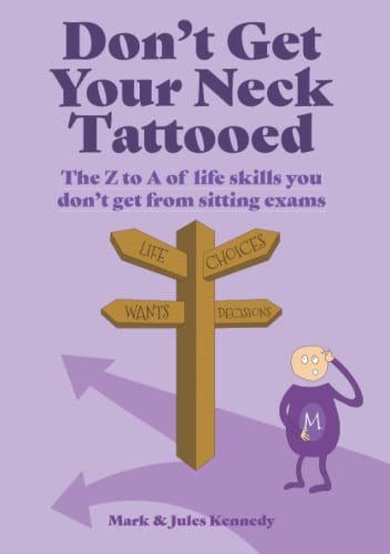 Don't Get Your Neck  - Tattooed: The Z to A of  - Life Skills That You Don't -  Get From Sitting Exams