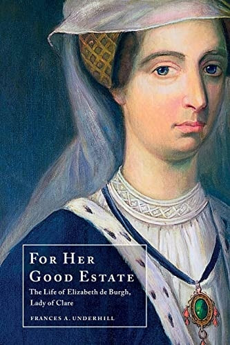 For Her Good Estate: The  - Life of Elizabeth de  - Burgh, Lady of Clare