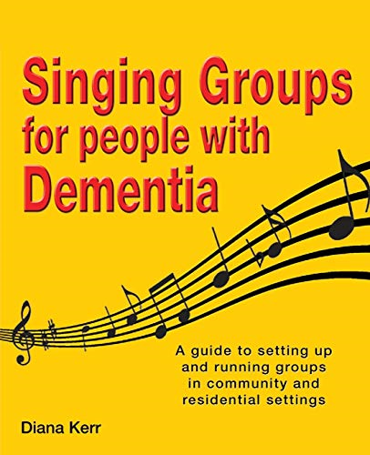 Singing Groups for People with Dementia: A Guide to Setting Up and Running Groups in Community and Residential Settings