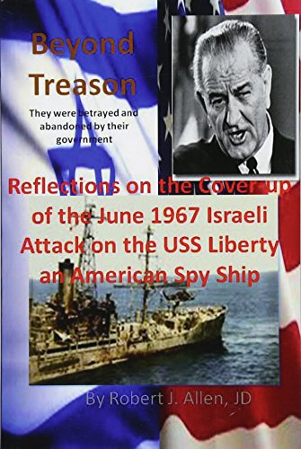Beyond Treason Reflections on the Cover-up of the June 1967 Israeli Attack on the USS Liberty an American Spy Ship