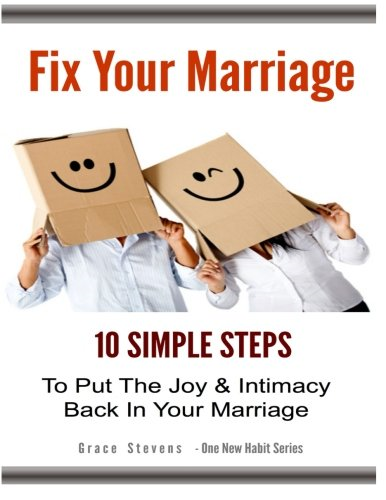 Fix Your Marriage: 10 Simple Steps To Put The Joy And Intimacy Back In Your Marriage (One New Habit)