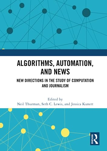 Algorithms, Automation, and  News: New Directions in  the Study of Computation  and Journalism