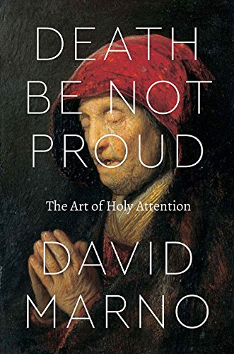 Death be Not Proud: The Art of Holy Attention (Class 200: New Studies in Religion)