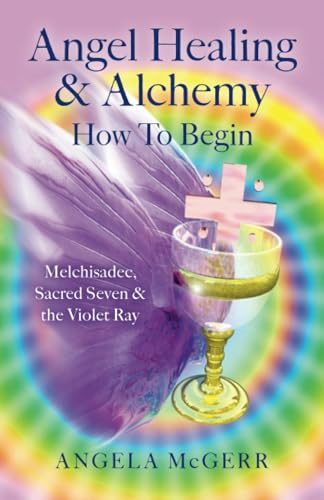 Angel Healing & Alchemy  How To Begin: Melchisadec, Sacred Seven & the Violet Ray
