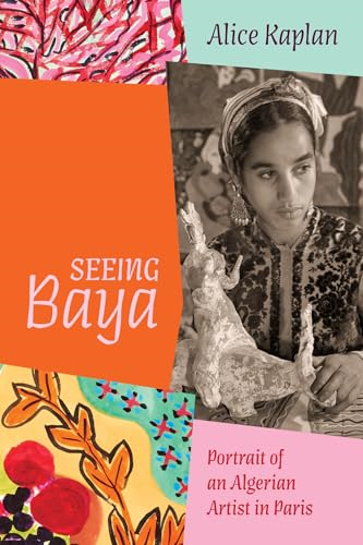 Seeing Baya: Portrait of  an Algerian Artist in  Paris (Abakanowicz Arts and  Culture Collection)
