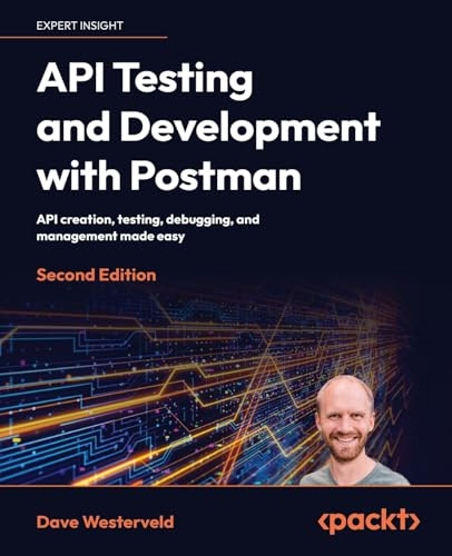 API Testing and Development with Postman - Second Edition: API creation, testing, debugging, and management made easy