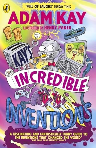 Kay's Incredible Inventions: A fascinating and fantastically funny guide to inventions that changed the world (and some that definitely didn't)