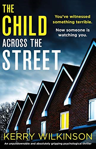 The Child Across the  - Street: An unputdownable  - and absolutely gripping  - psychological thriller