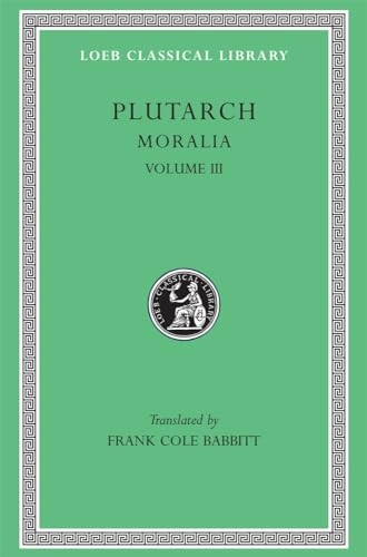 Moralia, Volume III: Sayings of Kings and Commanders. Sayings of Romans. Sayings of Spartans. The Ancient Customs of the Spartans. Sayings of Spartan Women. Bravery of Women (Loeb Classical Library)