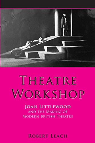 Theatre Workshop: Joan Littlewood and the Making of Modern British Theatre (Exeter Performance Studies)