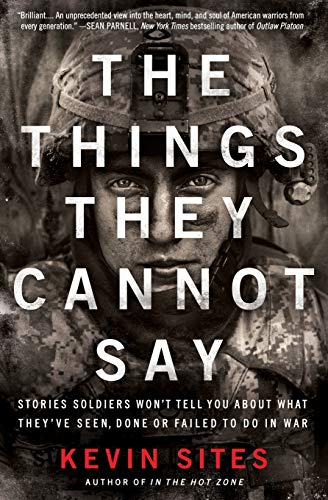 The Things They Cannot Say: Stories Soldiers Won't Tell You about What They've Seen, Done or Failed to Do in War