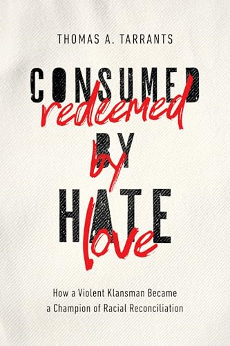 Consumed by Hate, Redeemed by Love: How a Violent Klansman Became a Champion of Racial Reconciliation