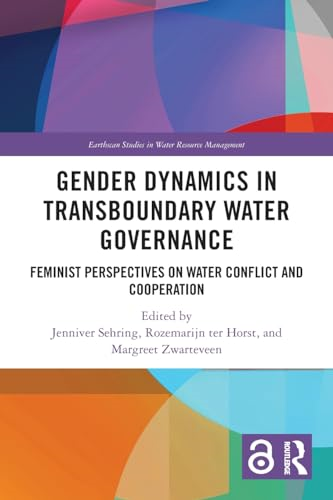 Gender Dynamics in  Transboundary Water  Governance: Feminist  Perspectives on Water  Conflict and Cooperation  (Earthscan Studies in Water  Resource Management)