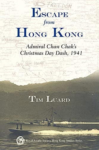 Escape from Hong Kong: Admiral Chan Chak's Christmas Day Dash, 1941 (Royal Asiatic Society Hong Kong Studies Series)