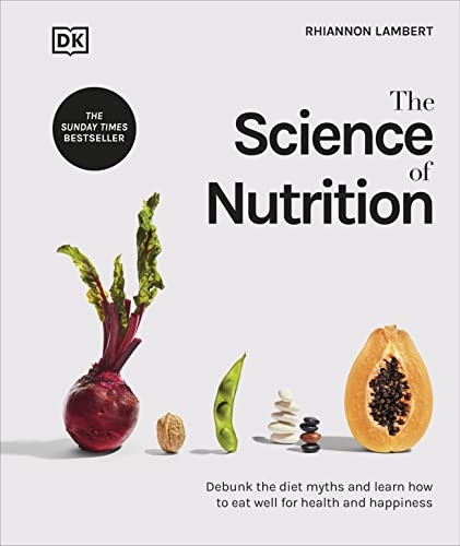 The Science of Nutrition: Debunk the Diet Myths and Learn How to Eat Responsibly for Health and Happiness