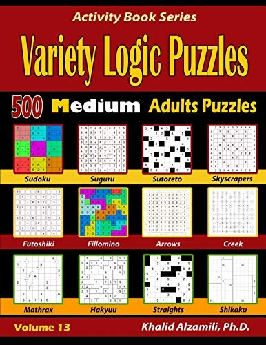 Variety Logic Puzzles: 500 Medium Adults Puzzles (Suguru, Futoshiki, Arrows, Mathrax, Hakyuu, Straights, Fillomino, Sudoku, Sutoreto, Skyscrapers, Creek and Shikaku) (Activity Book)