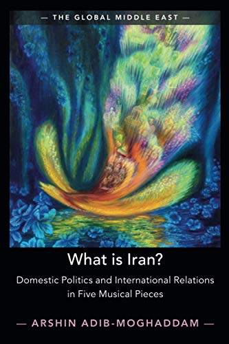 What is Iran?: Domestic Politics and International Relations in Five Musical Pieces (The Global Middle East)