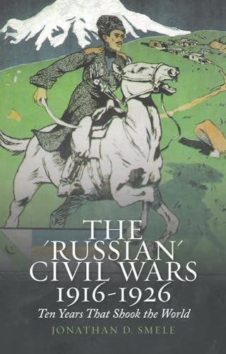The 'Russian' Civil Wars 1916-1926: Ten Years That Shook the World