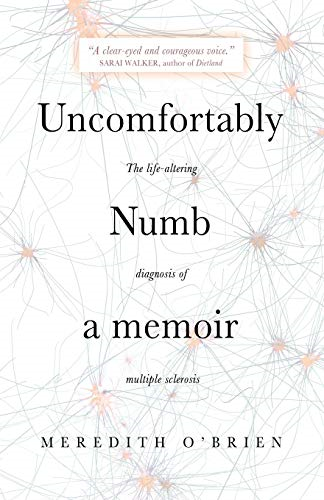 Uncomfortably Numb: a memoir about the life-altering diagnosis of multiple sclerosis