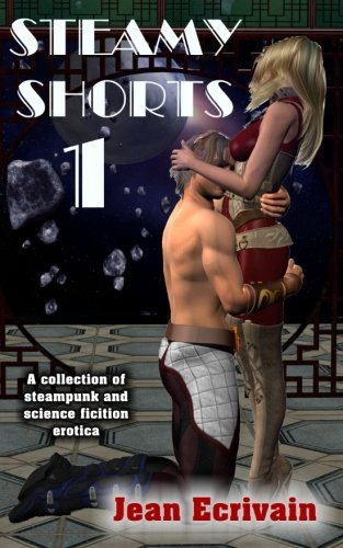 Steamy Shorts 1: A collection of Steampunk and Science Fiction Erotica short fiction (Steamy Shorts)