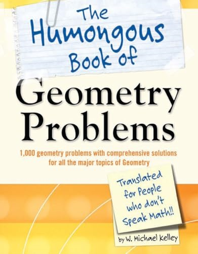 The Humongous Book of Geometry Problems: Translated for People Who Don't Speak Math