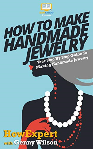 How To Make Handmade Jewelry - Your Step-By-Step Guide To Making Handmade Jewelry
