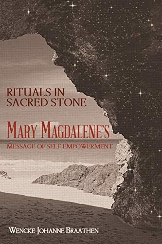 Rituals in Sacred Stone:  - Mary Magdalene's Message of -  Self Empowerment.