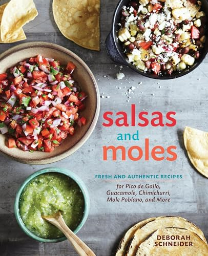 Salsas and Moles: Fresh and Authentic Recipes for Pico de Gallo, Mole Poblano, Chimichurri, Guacamole, and More