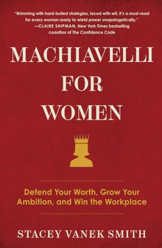 Machiavelli for Women: Defend Your Worth, Grow Your Ambition, and Win the Workplace