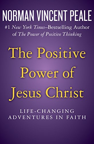 The Positive Power of Jesus Christ: Life-Changing Adventures in Faith