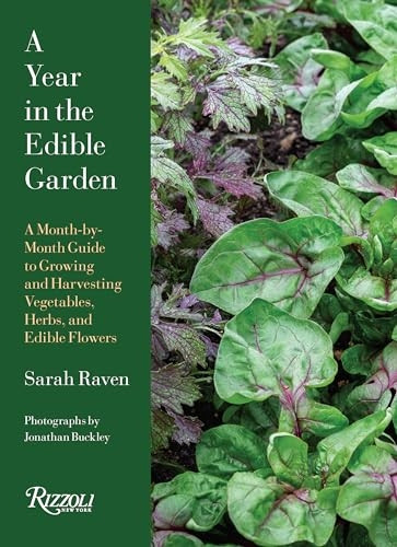 A Year in the Edible Garden: A Month-by-Month Guide to Growing and Harvesting Vegetables, Herbs, and Edible Flowers