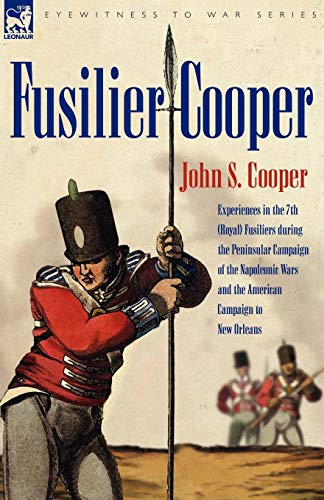 Fusilier Cooper - Experiences in The7th (Royal) Fusiliers During the Peninsular Campaign of the Napoleonic Wars and the American Campaign to New Orleans