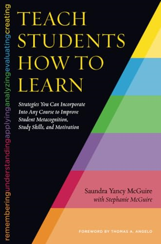 Teaching Students How To Learn: Strategies You Can Incorporate in Any Course to Improve Student Metacognition,...