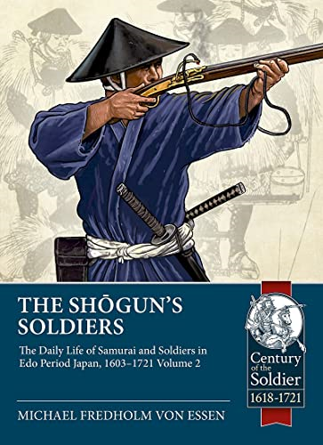 The Shogun's Soldiers Volume 2: The Daily Life of Samurai and Soldiers in Edo Period Japan, 1603-1721 (Century of the Soldier 1618-1721)