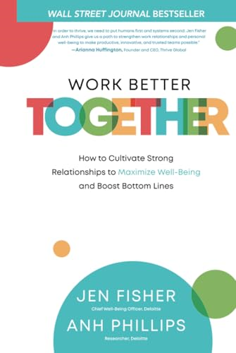 Work Better Together: How  - to Cultivate Strong  - Relationships to Maximize  - Well - Being and Boost Bottom -  Lines