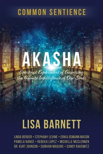Akasha: Spiritual Experiences of Accessing the Infinite Intelligence of Our Souls (Common Sentience)