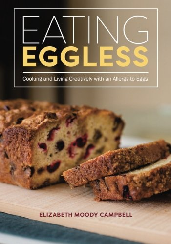 Eating Eggless: Cooking and Living Creatively with an Allergy to Eggs