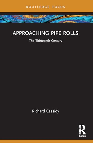 Approaching Pipe Rolls: The  Thirteenth Century  (Approaching Medieval  Sources)
